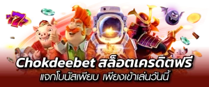 Chokdeebet สล็อตเครดิตฟรี แจกโบนัสเพียบ เพียงเข้าเล่นวันนี้